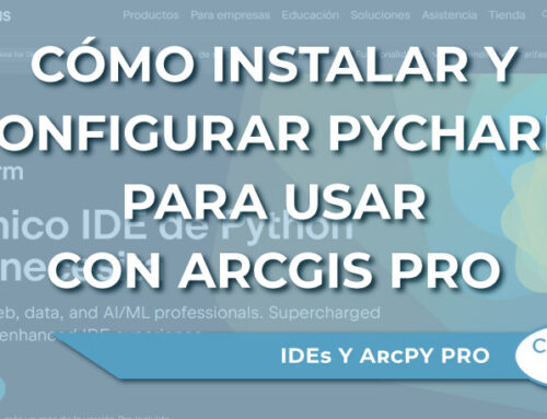 Cómo instalar y configurar la IDE llamada PyCharm para trabajar con Python en ArcGIS Pro